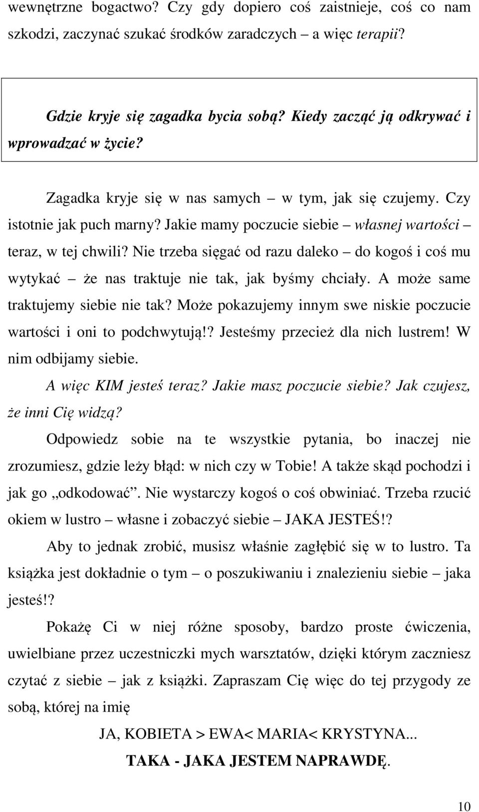 Nie trzeba sięgać od razu daleko do kogoś i coś mu wytykać że nas traktuje nie tak, jak byśmy chciały. A może same traktujemy siebie nie tak?