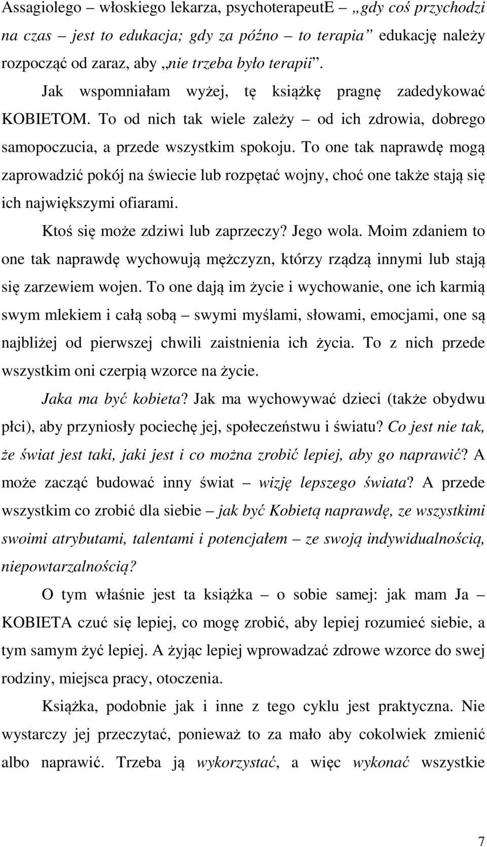 To one tak naprawdę mogą zaprowadzić pokój na świecie lub rozpętać wojny, choć one także stają się ich największymi ofiarami. Ktoś się może zdziwi lub zaprzeczy? Jego wola.