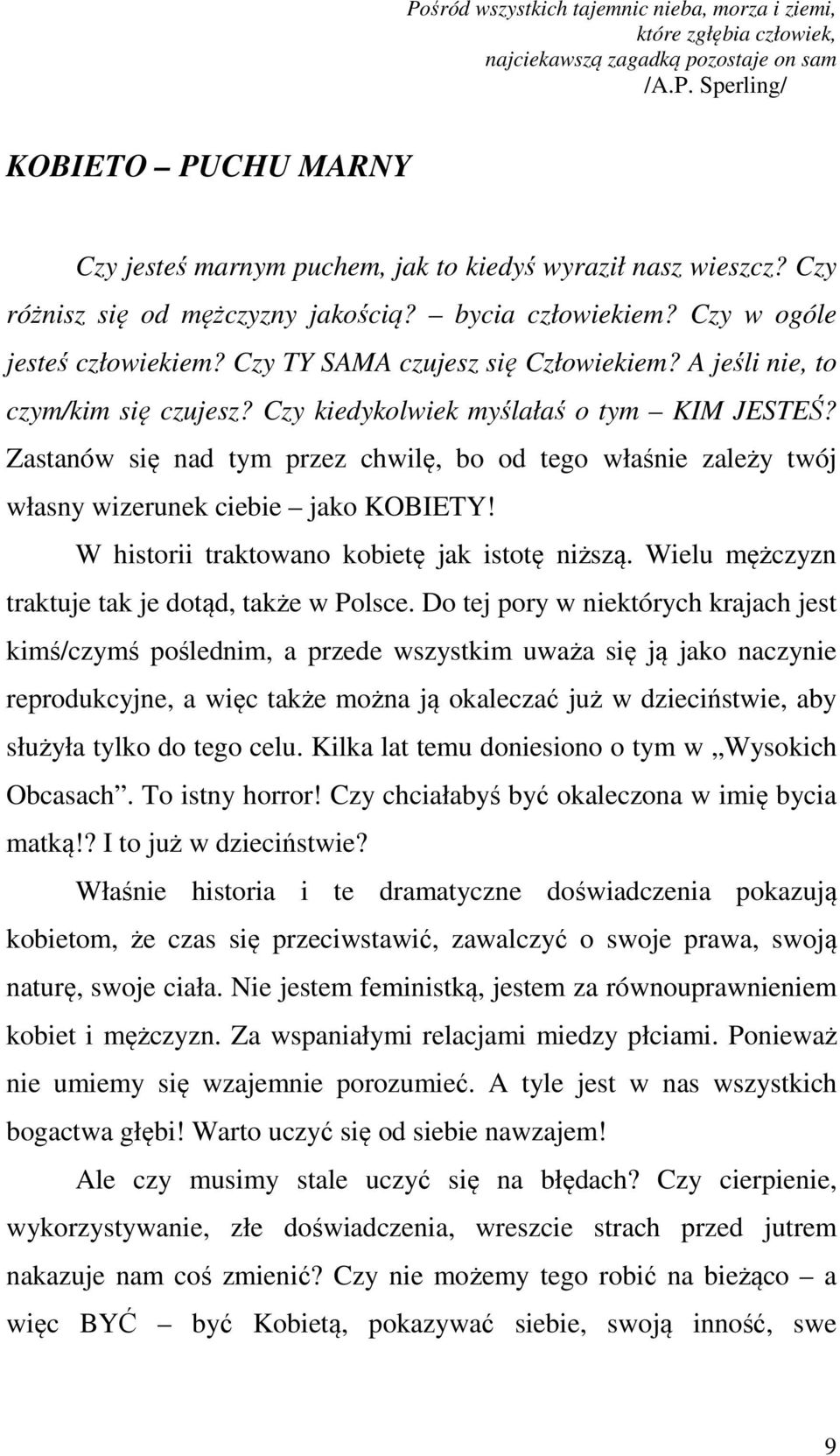 Czy kiedykolwiek myślałaś o tym KIM JESTEŚ? Zastanów się nad tym przez chwilę, bo od tego właśnie zależy twój własny wizerunek ciebie jako KOBIETY! W historii traktowano kobietę jak istotę niższą.