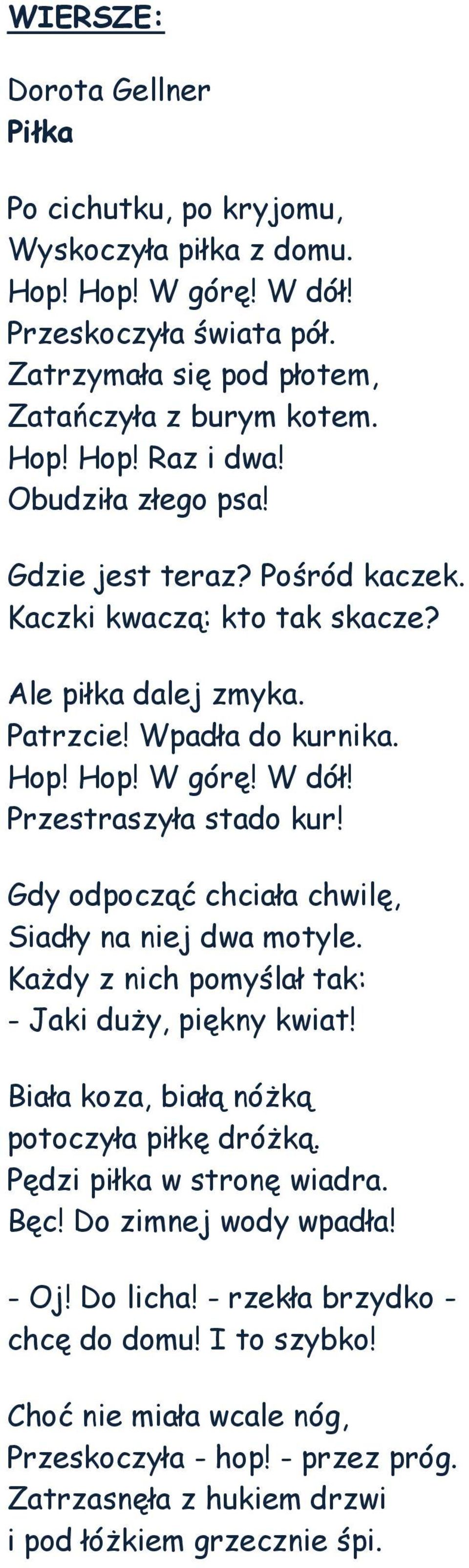 Gdy odpocząć chciała chwilę, Siadły na niej dwa motyle. Każdy z nich pomyślał tak: - Jaki duży, piękny kwiat! Biała koza, białą nóżką potoczyła piłkę dróżką. Pędzi piłka w stronę wiadra. Bęc!