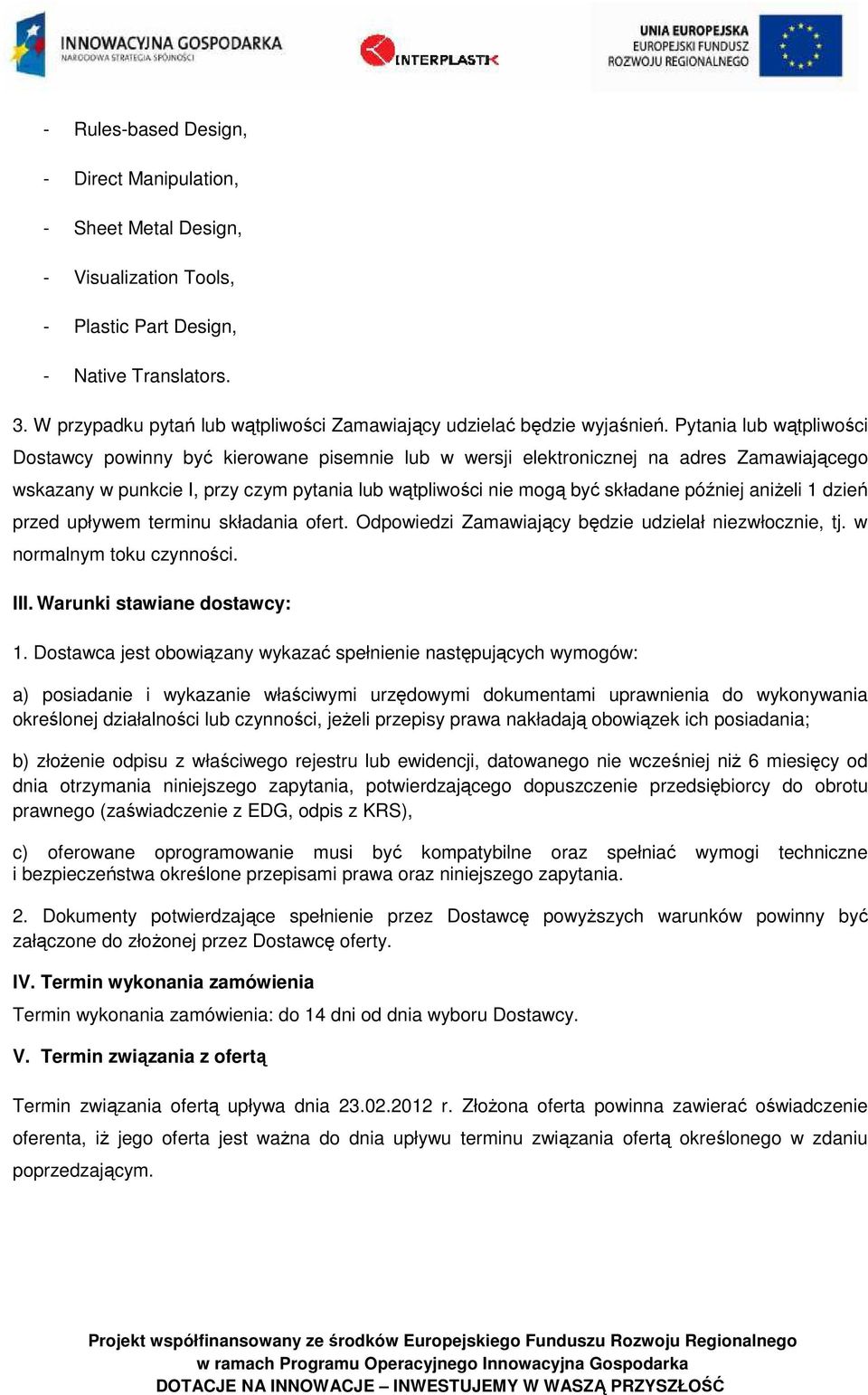 Pytania lub wątpliwości Dostawcy powinny być kierowane pisemnie lub w wersji elektronicznej na adres Zamawiającego wskazany w punkcie I, przy czym pytania lub wątpliwości nie mogą być składane