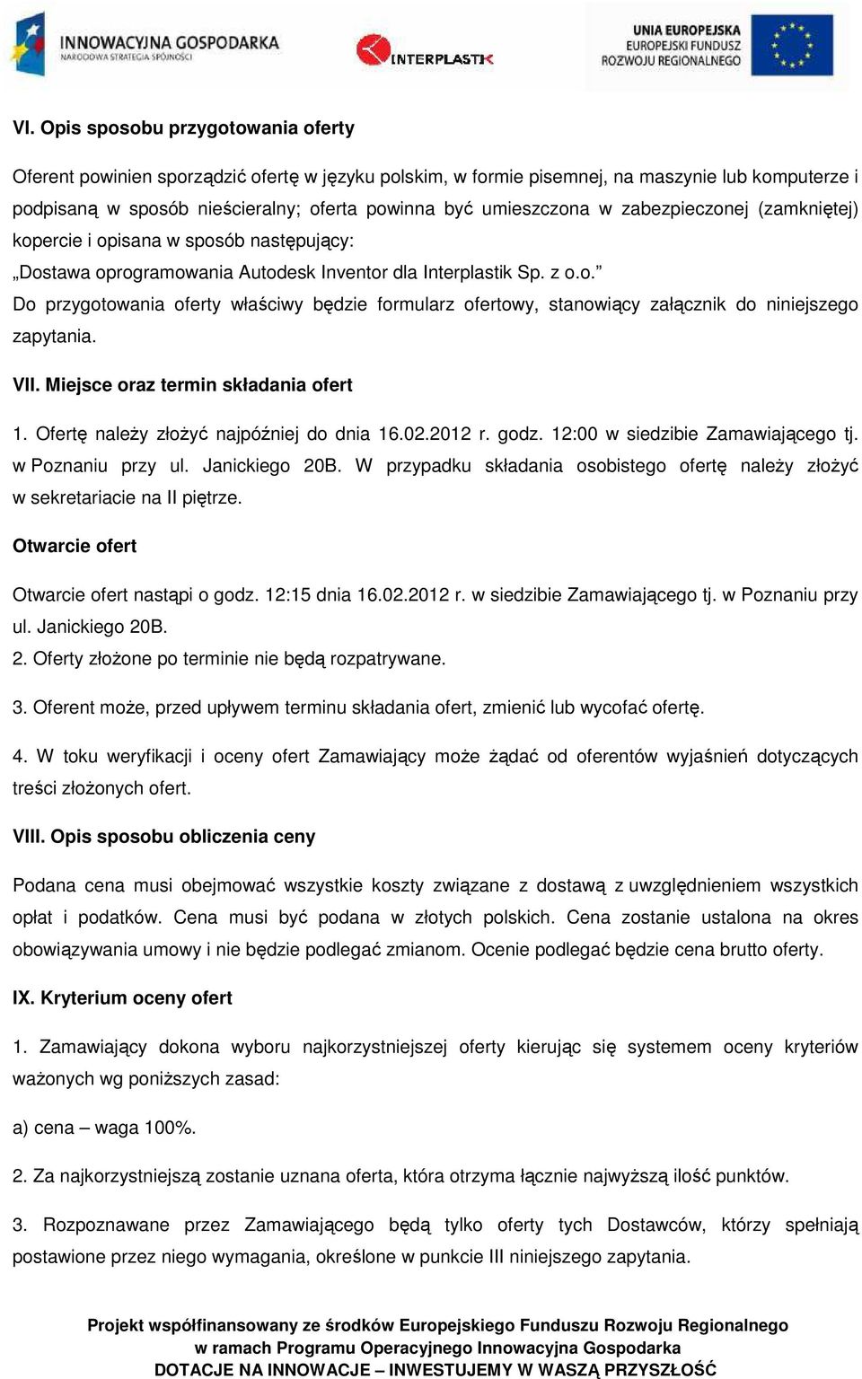 VII. Miejsce oraz termin składania ofert 1. Ofertę należy złożyć najpóźniej do dnia 16.02.2012 r. godz. 12:00 w siedzibie Zamawiającego tj. w Poznaniu przy ul. Janickiego 20B.