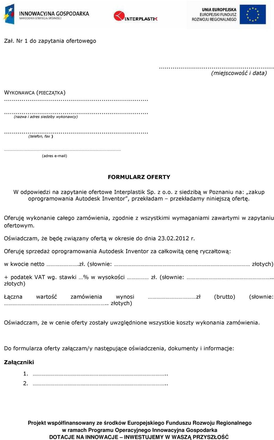 Oferuję wykonanie całego zamówienia, zgodnie z wszystkimi wymaganiami zawartymi w zapytaniu ofertowym. Oświadczam, że będę związany ofertą w okresie do dnia 23.02.2012 r.