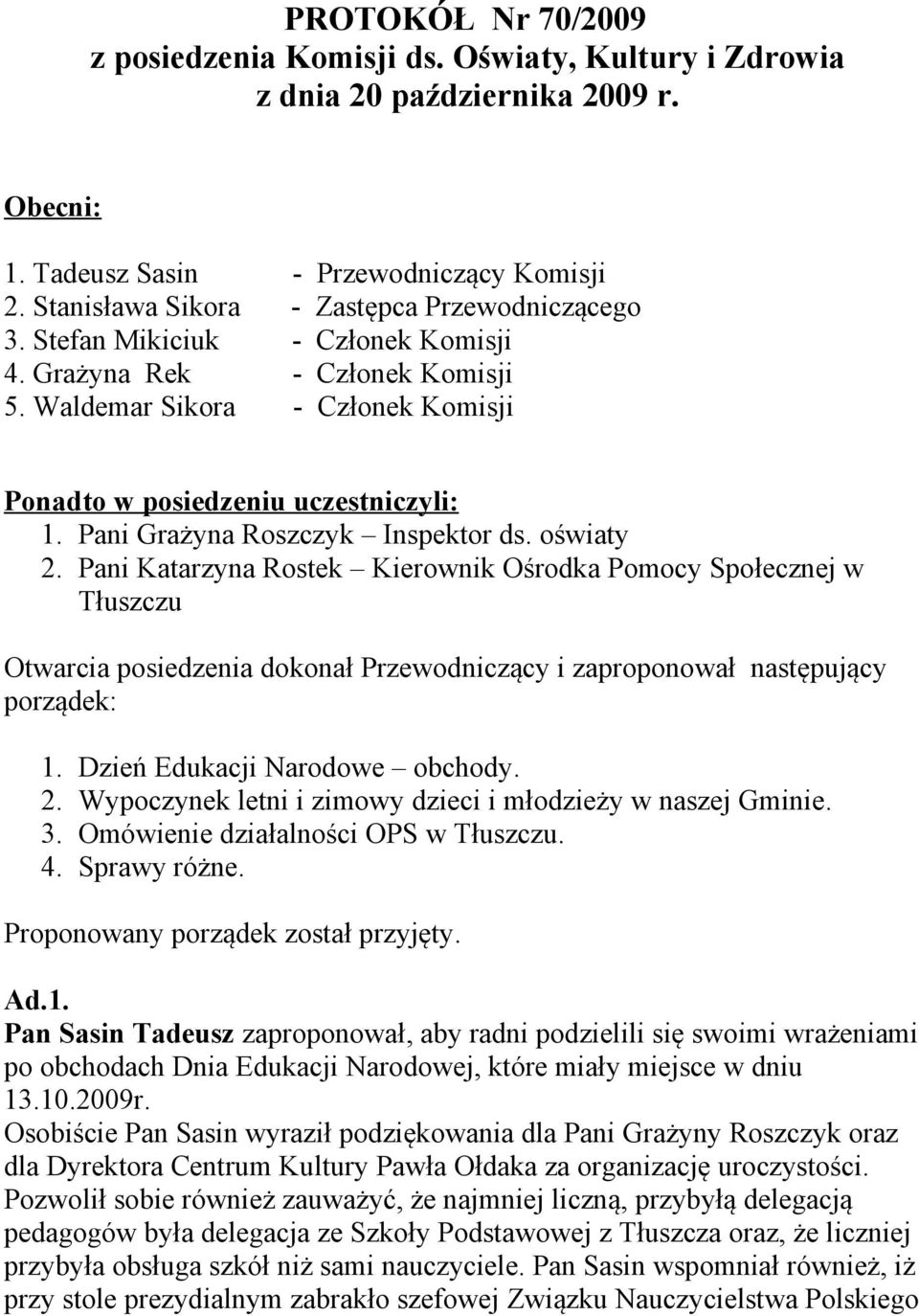 Pani Grażyna Roszczyk Inspektor ds. oświaty 2. Pani Katarzyna Rostek Kierownik Ośrodka Pomocy Społecznej w Tłuszczu Otwarcia posiedzenia dokonał Przewodniczący i zaproponował następujący porządek: 1.