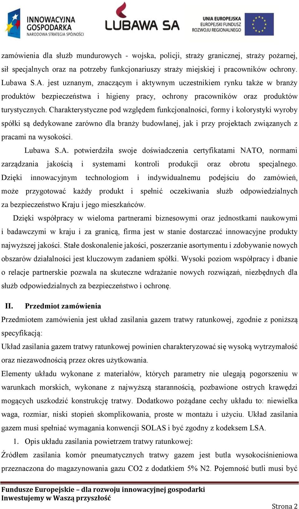 Charakterystyczne pod względem funkcjonalności, formy i kolorystyki wyroby spółki są dedykowane zarówno dla branży budowlanej, jak i przy projektach związanych z pracami na wysokości. Lubawa S.A.