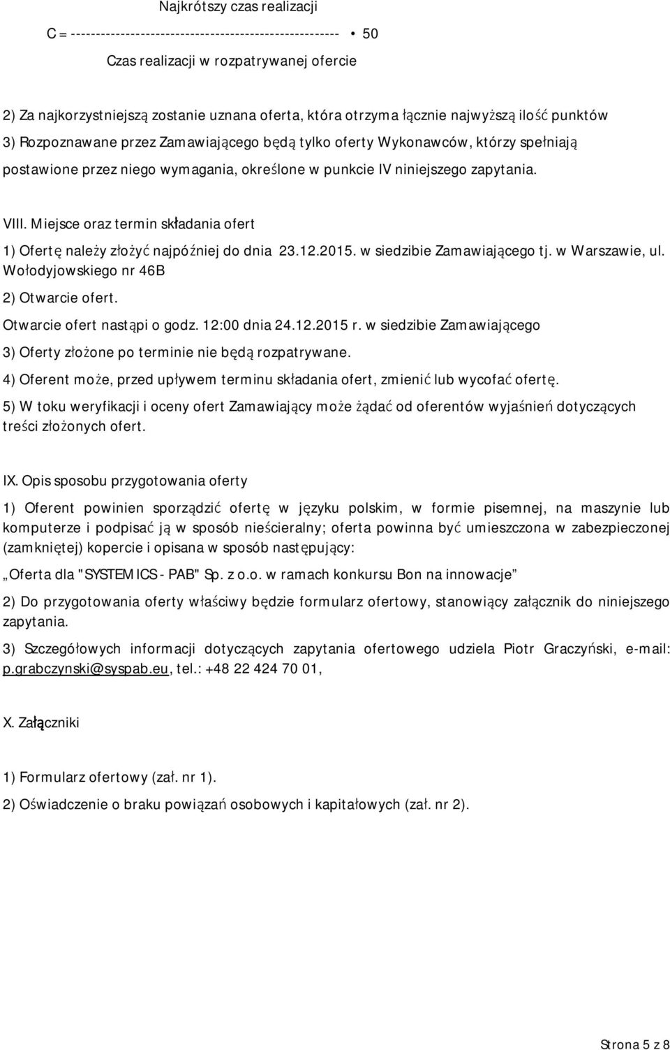 Miejsce oraz termin składania ofert 1) Ofertę należy złożyć najpóźniej do dnia 23.12.2015. w siedzibie Zamawiającego tj. w Warszawie, ul. Wołodyjowskiego nr 46B 2) Otwarcie ofert.