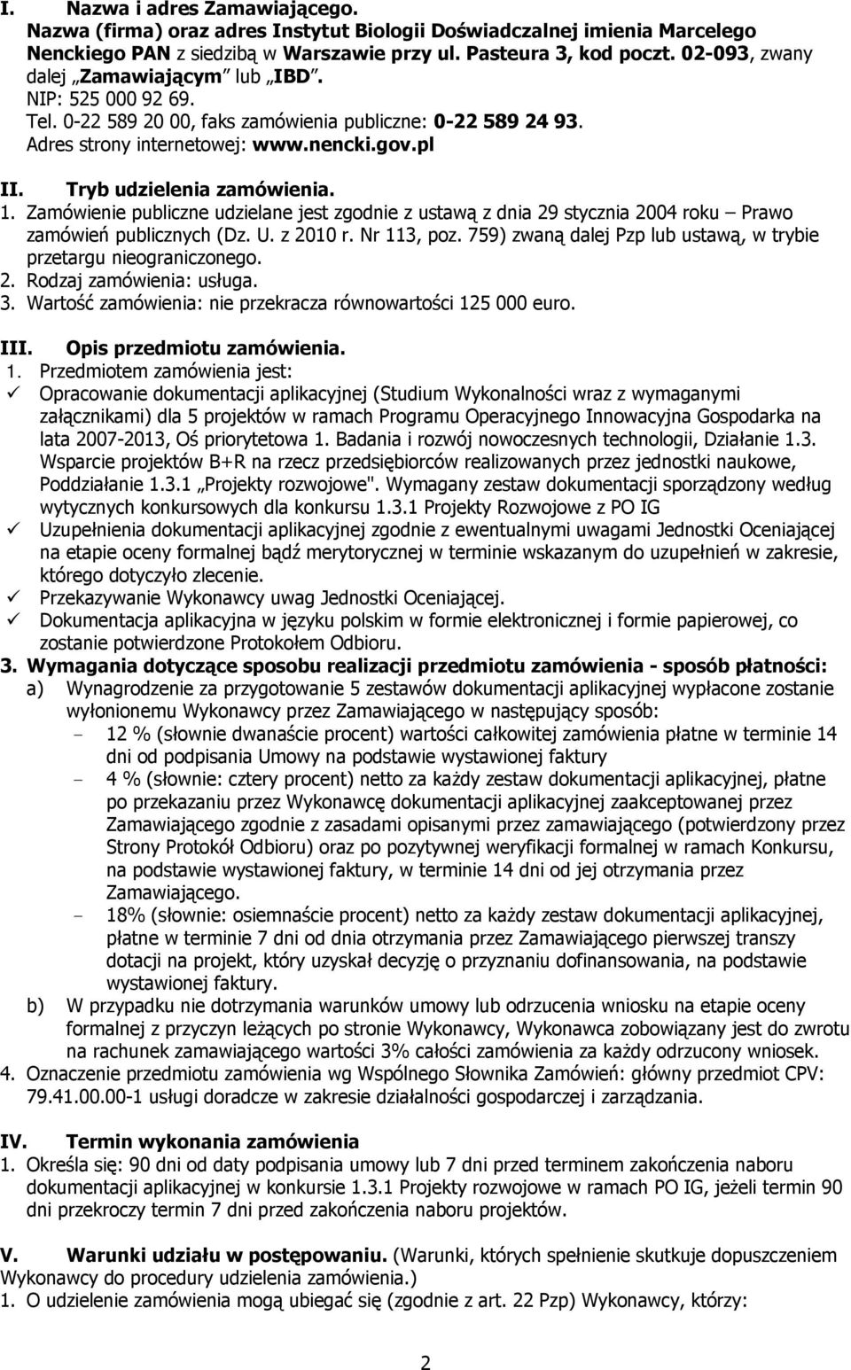 Tryb udzielenia zamówienia. 1. Zamówienie publiczne udzielane jest zgodnie z ustawą z dnia 29 stycznia 2004 roku Prawo zamówień publicznych (Dz. U. z 2010 r. Nr 113, poz.