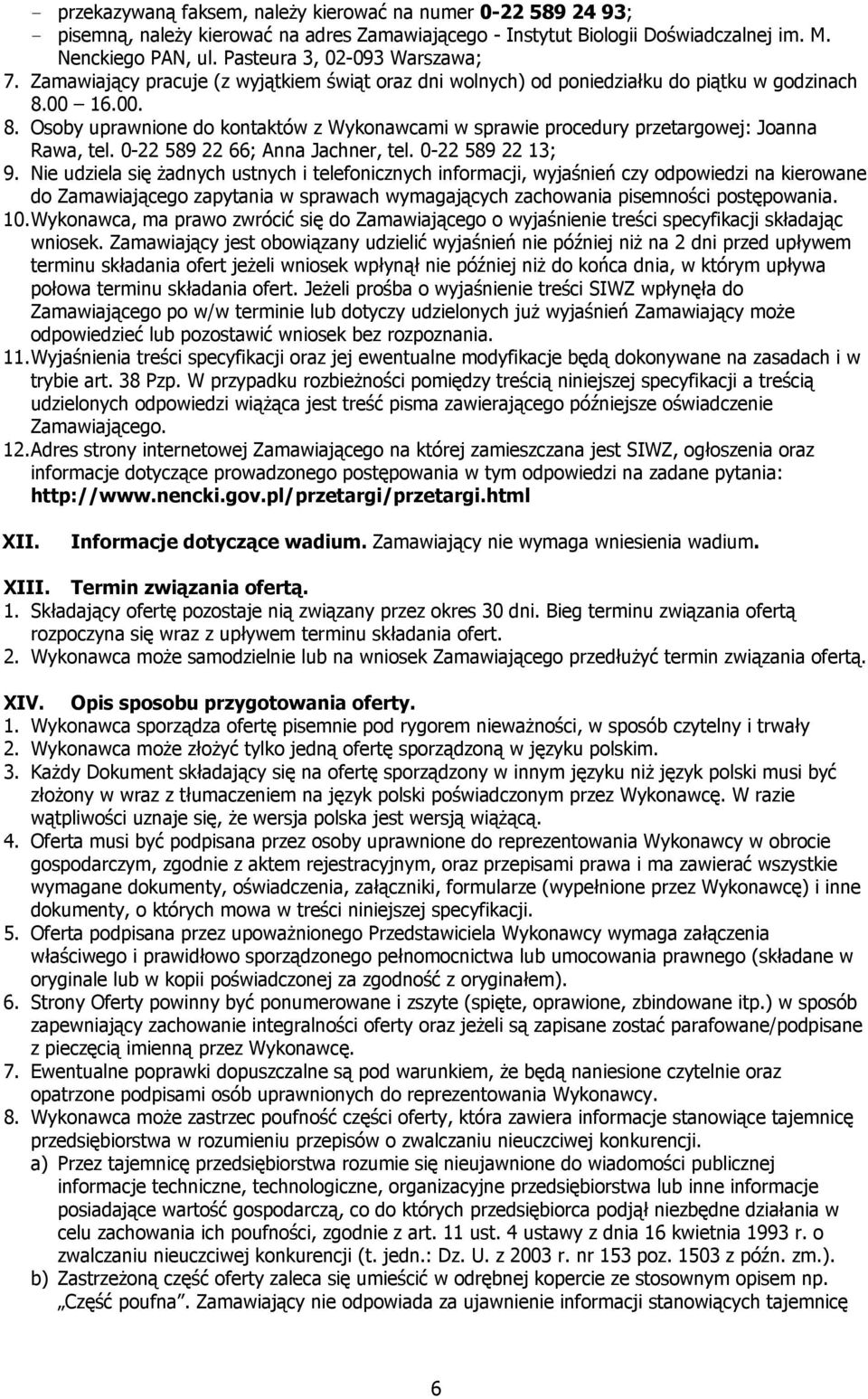 00 16.00. 8. Osoby uprawnione do kontaktów z Wykonawcami w sprawie procedury przetargowej: Joanna Rawa, tel. 0-22 589 22 66; Anna Jachner, tel. 0-22 589 22 13; 9.