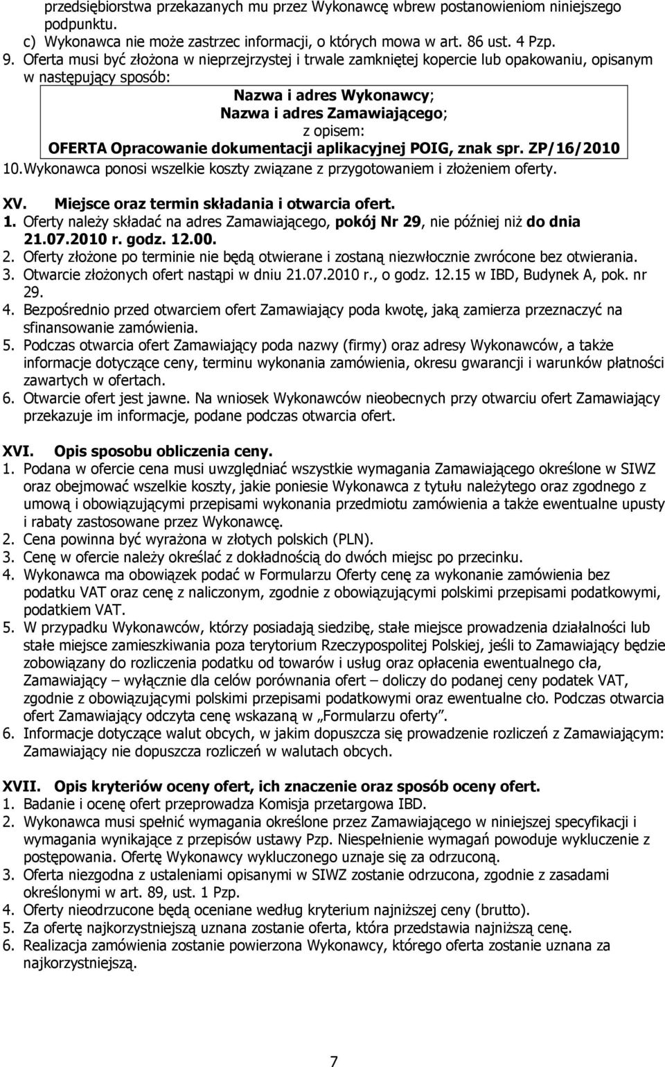 Opracowanie dokumentacji aplikacyjnej POIG, znak spr. ZP/16/2010 10. Wykonawca ponosi wszelkie koszty związane z przygotowaniem i złożeniem oferty. XV. Miejsce oraz termin składania i otwarcia ofert.