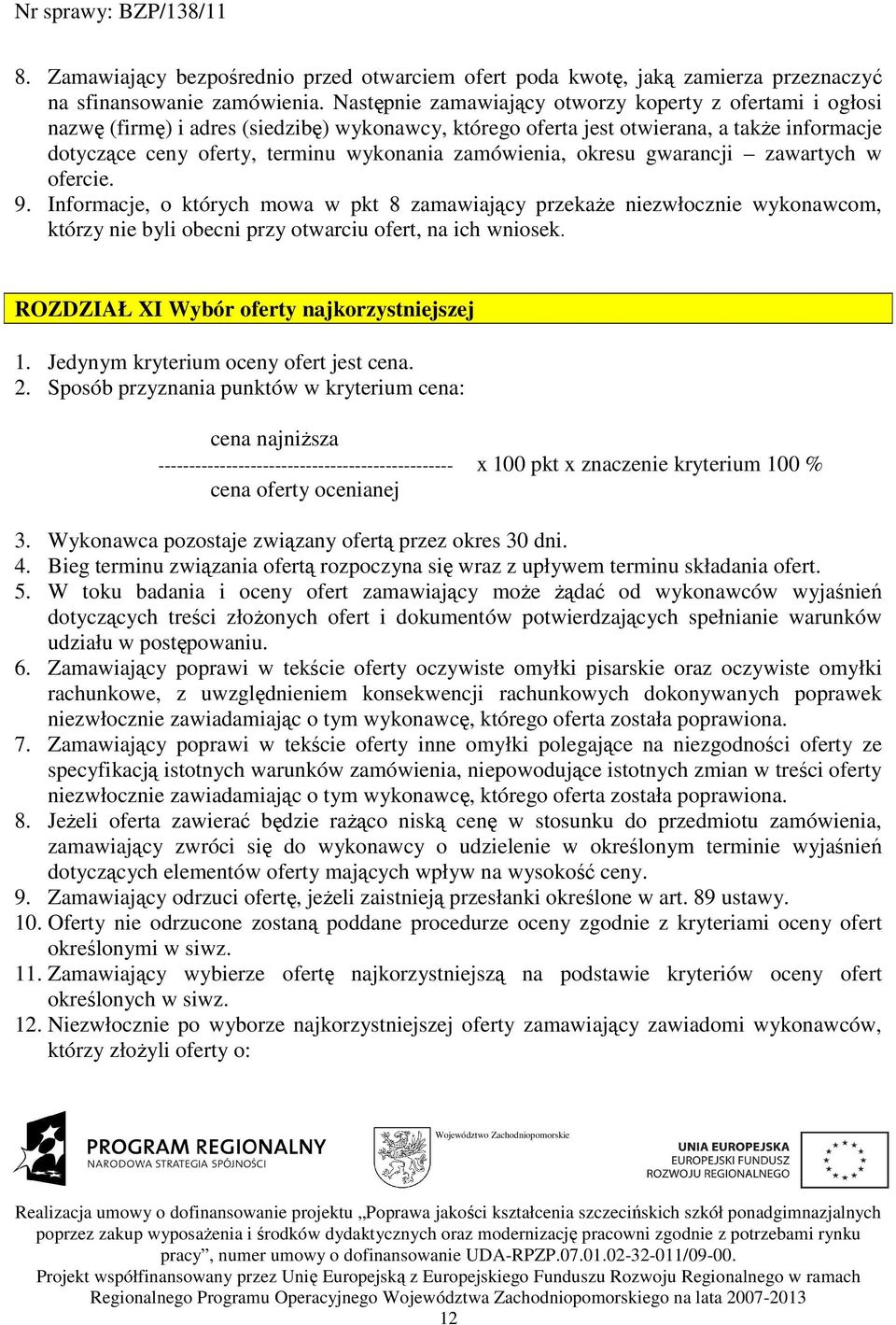 zamówienia, okresu gwarancji zawartych w ofercie. 9. Informacje, o których mowa w pkt 8 zamawiający przekaŝe niezwłocznie wykonawcom, którzy nie byli obecni przy otwarciu ofert, na ich wniosek.