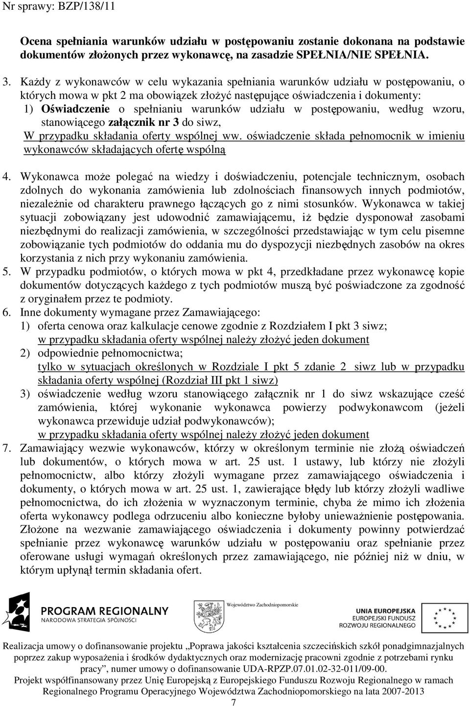 udziału w postępowaniu, według wzoru, stanowiącego załącznik nr 3 do siwz, W przypadku składania oferty wspólnej ww. oświadczenie składa pełnomocnik w imieniu wykonawców składających ofertę wspólną 4.