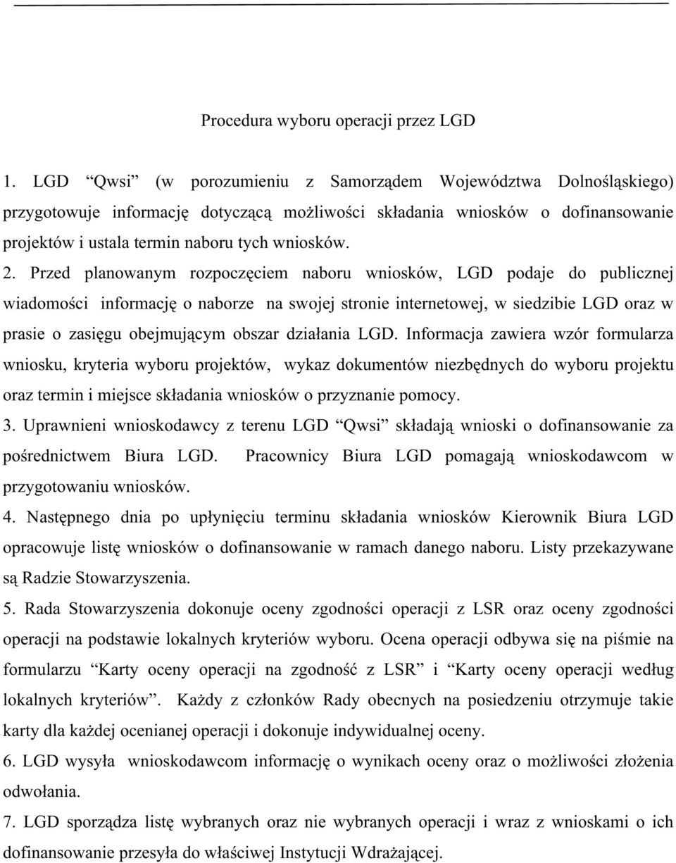 Przed planowanym rozpoczęciem naboru wniosków, LGD podaje do publicznej wiadomości informację o naborze na swojej stronie internetowej, w siedzibie LGD oraz w prasie o zasięgu obejmującym obszar