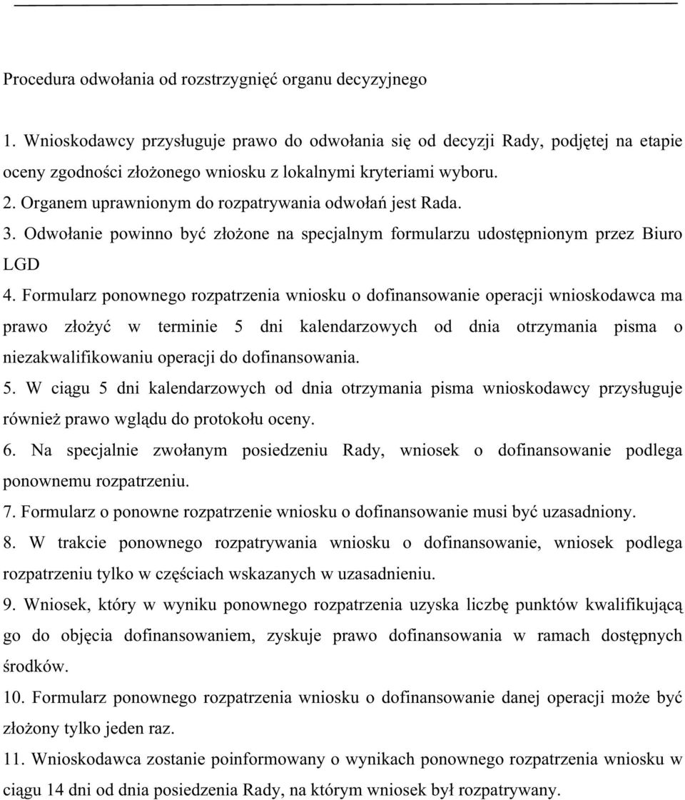 Organem uprawnionym do rozpatrywania odwołań jest. 3. Odwołanie powinno być złożone na specjalnym formularzu udostępnionym przez Biuro LGD 4.