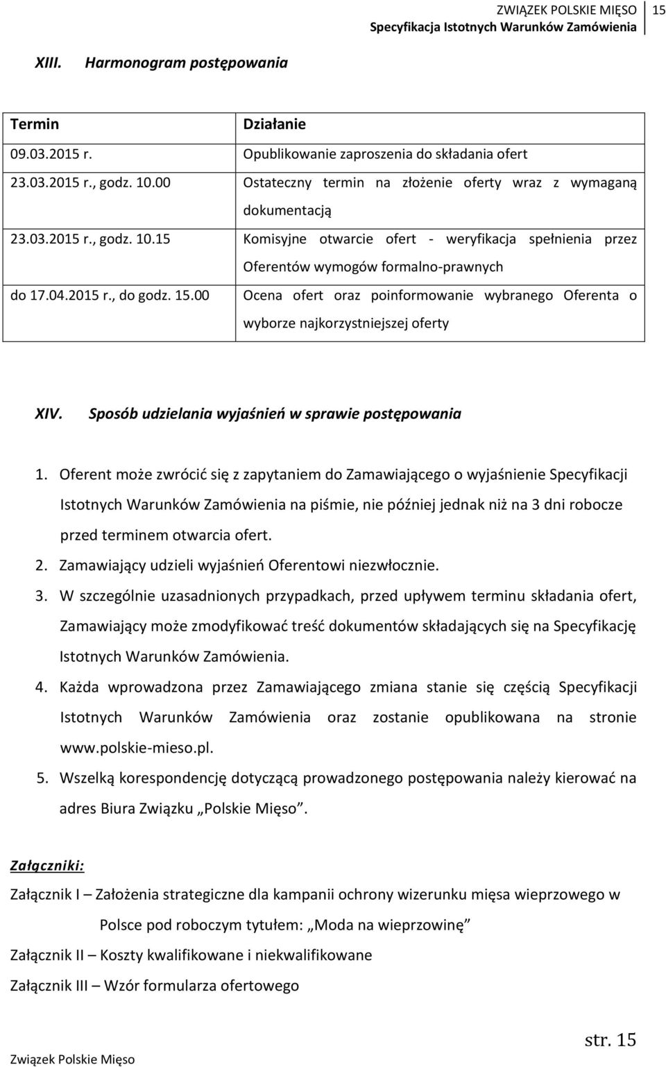 2015 r., do godz. 15.00 Ocena ofert oraz poinformowanie wybranego Oferenta o wyborze najkorzystniejszej oferty XIV. Sposób udzielania wyjaśnień w sprawie postępowania 1.