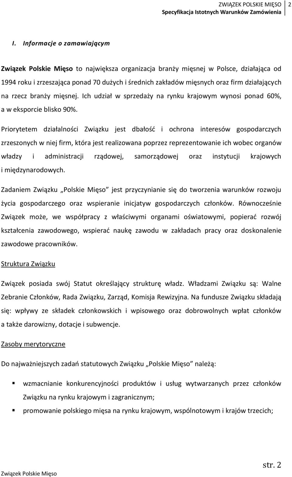 Priorytetem działalności Związku jest dbałość i ochrona interesów gospodarczych zrzeszonych w niej firm, która jest realizowana poprzez reprezentowanie ich wobec organów władzy i administracji