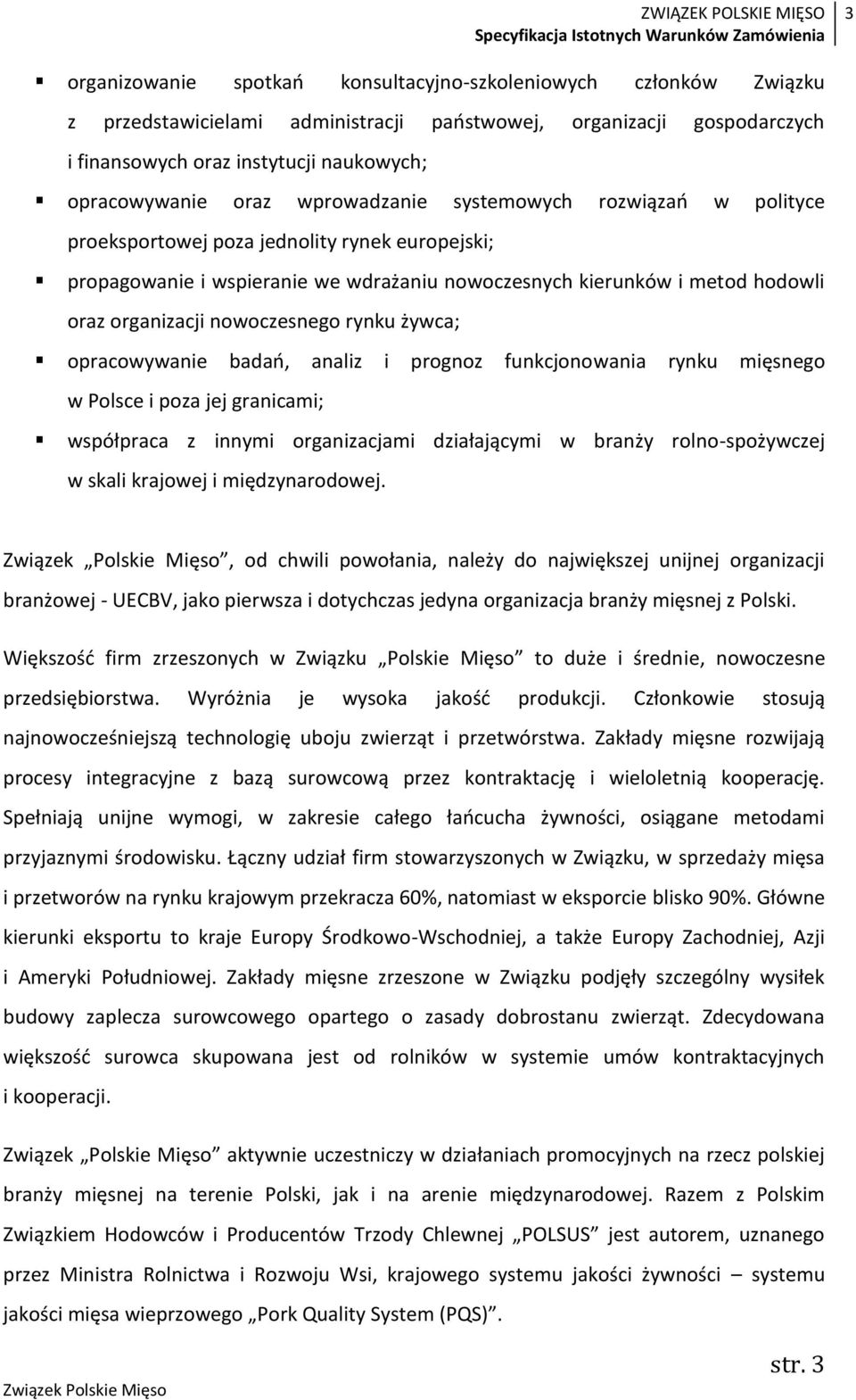 nowoczesnego rynku żywca; opracowywanie badań, analiz i prognoz funkcjonowania rynku mięsnego w Polsce i poza jej granicami; współpraca z innymi organizacjami działającymi w branży rolno-spożywczej w