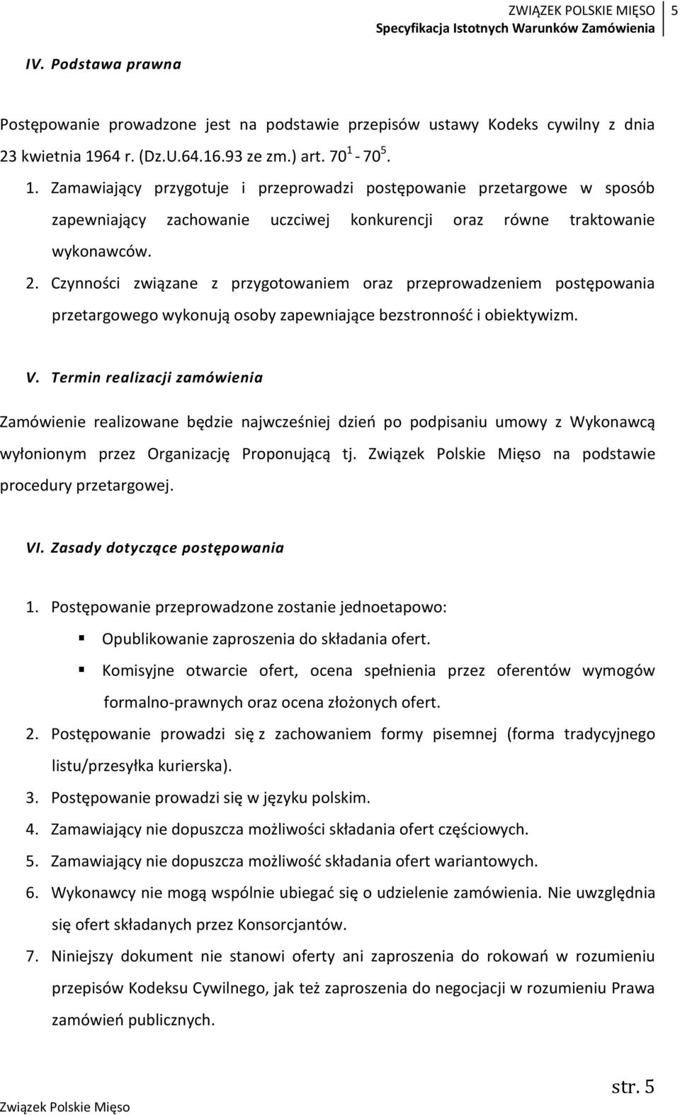 2. Czynności związane z przygotowaniem oraz przeprowadzeniem postępowania przetargowego wykonują osoby zapewniające bezstronność i obiektywizm. V.