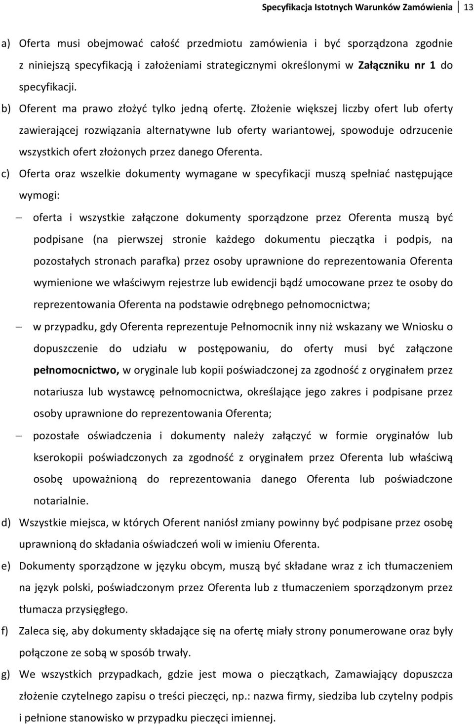 Złożenie większej liczby ofert lub oferty zawierającej rozwiązania alternatywne lub oferty wariantowej, spowoduje odrzucenie wszystkich ofert złożonych przez danego Oferenta.