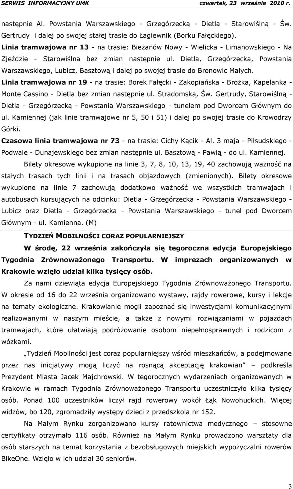 Dietla, Grzegórzecką, Powstania Warszawskiego, Lubicz, Basztową i dalej po swojej trasie do Bronowic Małych.