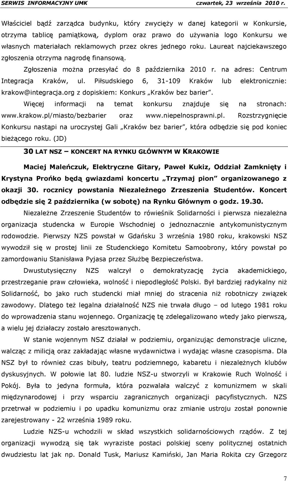 Piłsudskiego 6, 31-109 Kraków lub elektronicznie: krakow@integracja.org z dopiskiem: Konkurs Kraków bez barier. Więcej informacji na temat konkursu znajduje się na stronach: www.krakow.pl/miasto/bezbarier oraz www.