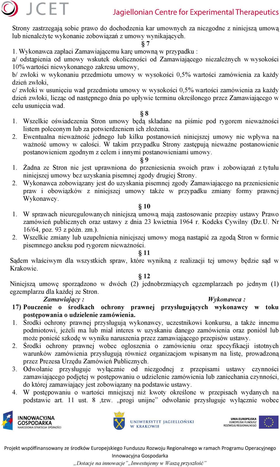 wykonaniu przedmiotu umowy w wysokości 0,5% wartości zamówienia za każdy dzień zwłoki, c/ zwłoki w usunięciu wad przedmiotu umowy w wysokości 0,5% wartości zamówienia za każdy dzień zwłoki, licząc od