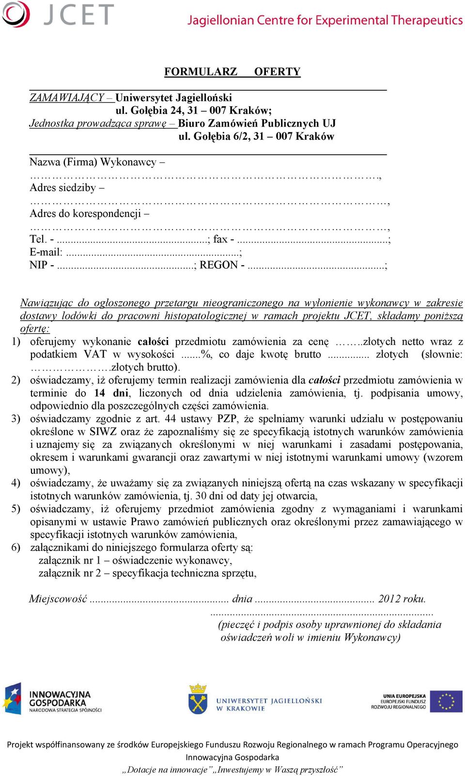 ..; Nawiązując do ogłoszonego przetargu nieograniczonego na wyłonienie wykonawcy w zakresie dostawy lodówki do pracowni histopatologicznej w ramach projektu JCET, składamy poniższą ofertę: 1)