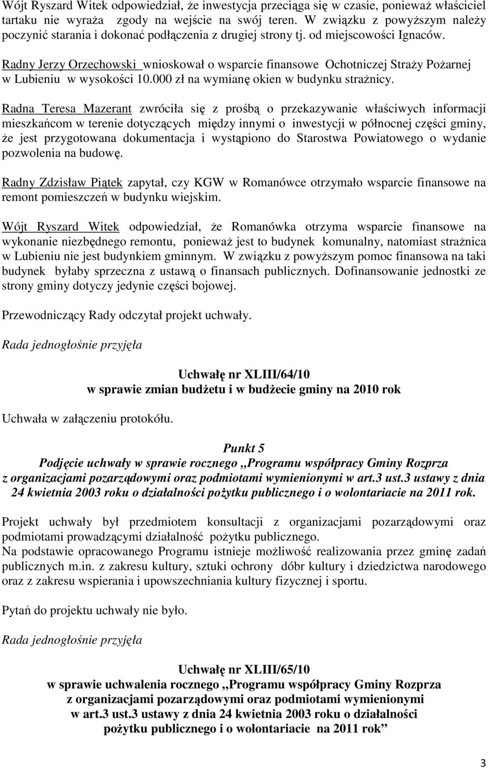 Radny Jerzy Orzechowski wnioskował o wsparcie finansowe Ochotniczej StraŜy PoŜarnej w Lubieniu w wysokości 10.000 zł na wymianę okien w budynku straŝnicy.