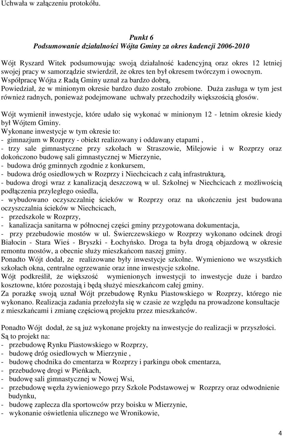 okres ten był okresem twórczym i owocnym. Współpracę Wójta z Radą Gminy uznał za bardzo dobrą, Powiedział, Ŝe w minionym okresie bardzo duŝo zostało zrobione.