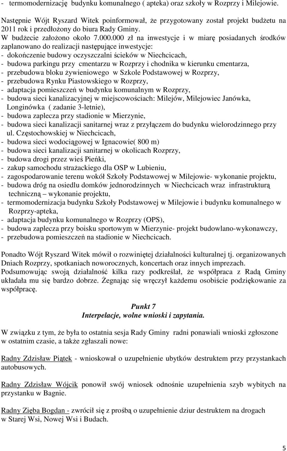 000 zł na inwestycje i w miarę posiadanych środków zaplanowano do realizacji następujące inwestycje: - dokończenie budowy oczyszczalni ścieków w Niechcicach, - budowa parkingu przy cmentarzu w