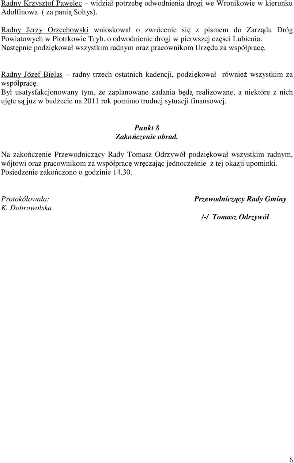 Następnie podziękował wszystkim radnym oraz pracownikom Urzędu za współpracę. Radny Józef Bielas radny trzech ostatnich kadencji, podziękował równieŝ wszystkim za współpracę.