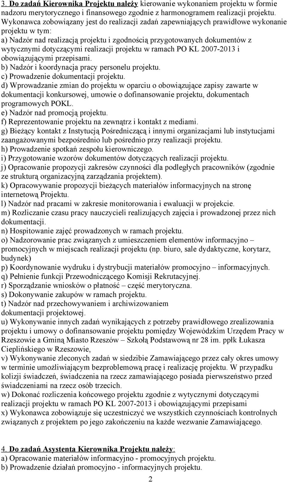 realizacji projektu w ramach PO KL 2007-2013 i obowiązującymi przepisami. b) Nadzór i koordynacja pracy personelu projektu. c) Prowadzenie dokumentacji projektu.