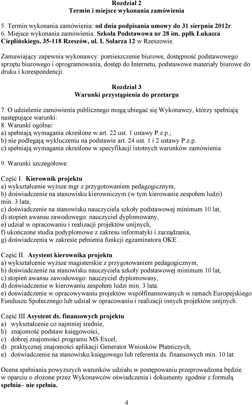 Zamawiający zapewnia wykonawcy: pomieszczenie biurowe, dostępność podstawowego sprzętu biurowego i oprogramowania, dostęp do Internetu, podstawowe materiały biurowe do druku i korespondencji.