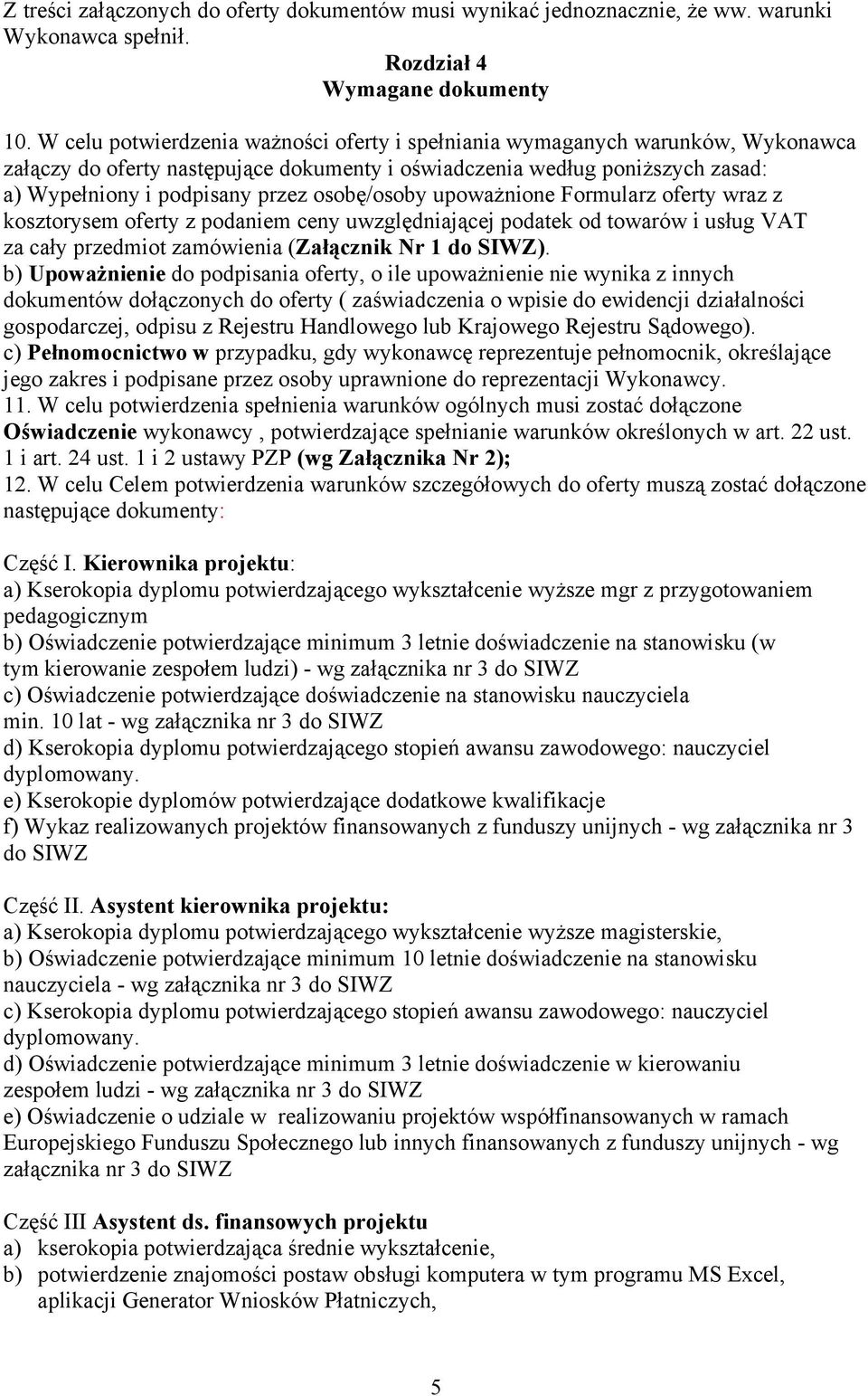 osobę/osoby upoważnione Formularz oferty wraz z kosztorysem oferty z podaniem ceny uwzględniającej podatek od towarów i usług VAT za cały przedmiot zamówienia (Załącznik Nr 1 do SIWZ).