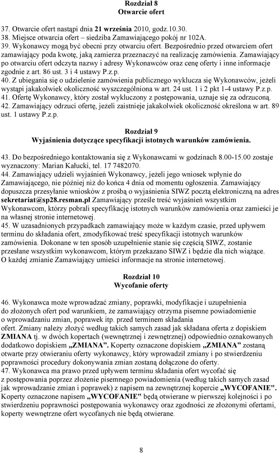 Zamawiający po otwarciu ofert odczyta nazwy i adresy Wykonawców oraz cenę oferty i inne informacje zgodnie z art. 86 ust. 3 i 4 ustawy P.z.p. 40.