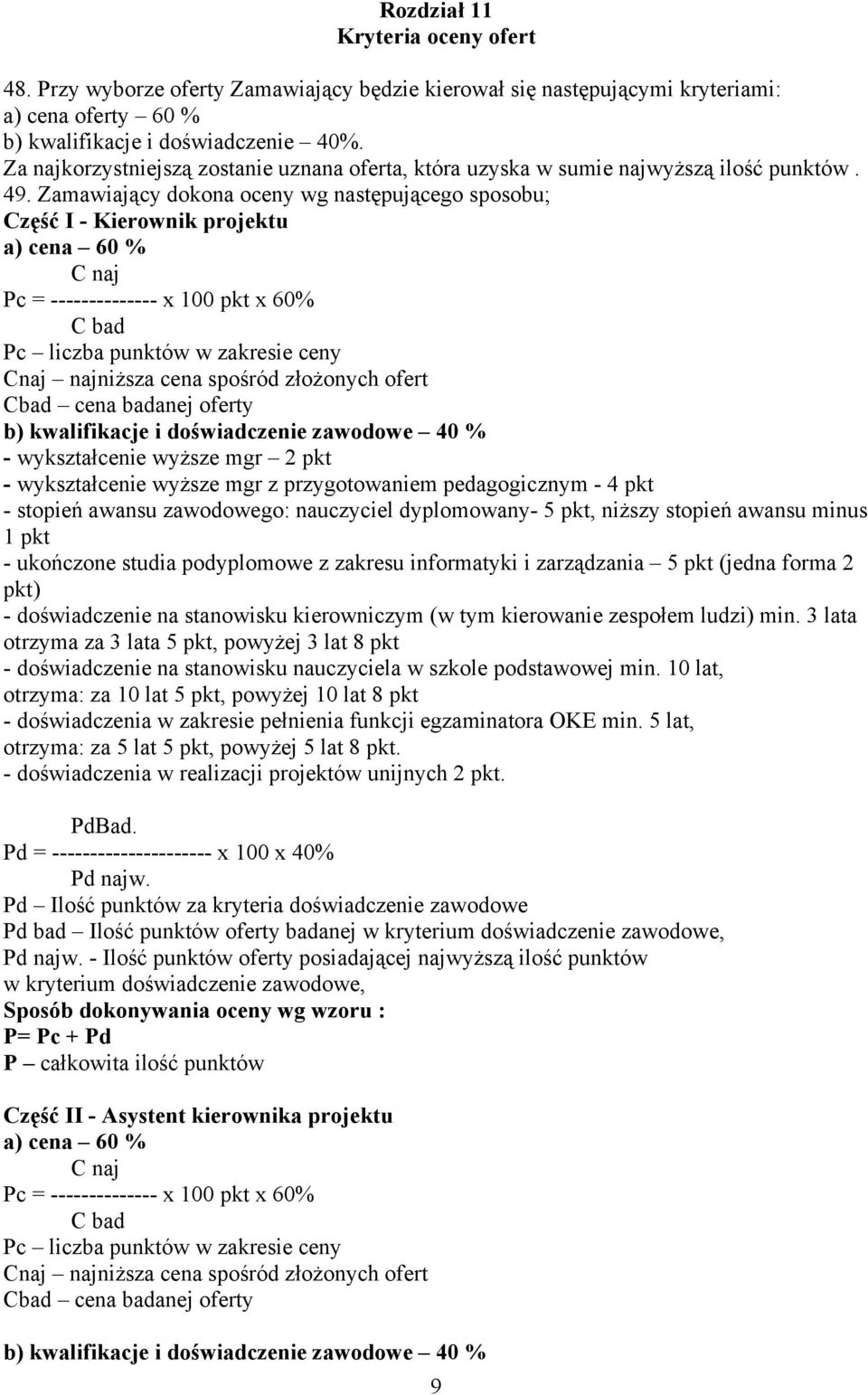 Zamawiający dokona oceny wg następującego sposobu; Część I - Kierownik projektu a) cena 60 % C naj Pc = -------------- x 100 pkt x 60% C bad Pc liczba punktów w zakresie ceny Cnaj najniższa cena