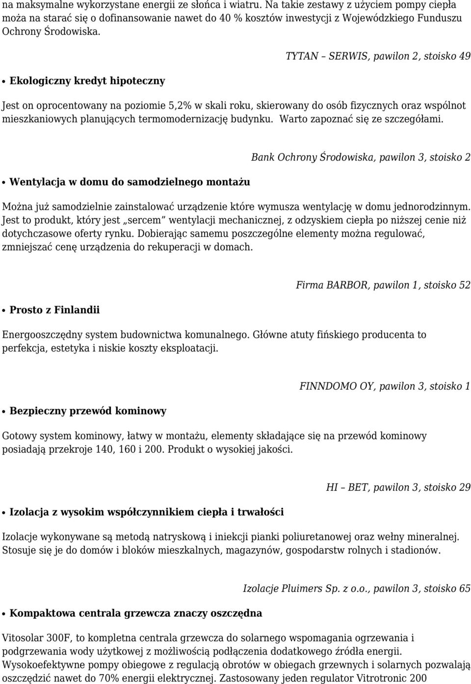 TYTAN SERWIS, pawilon 2, stoisko 49 Ekologiczny kredyt hipoteczny Jest on oprocentowany na poziomie 5,2% w skali roku, skierowany do osób fizycznych oraz wspólnot mieszkaniowych planujących