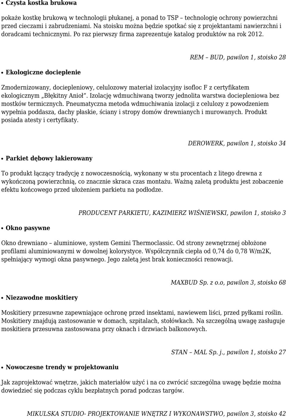 REM BUD, pawilon 1, stoisko 28 Ekologiczne docieplenie Zmodernizowany, dociepleniowy, celulozowy materiał izolacyjny isofloc F z certyfikatem ekologicznym Błękitny Anioł.