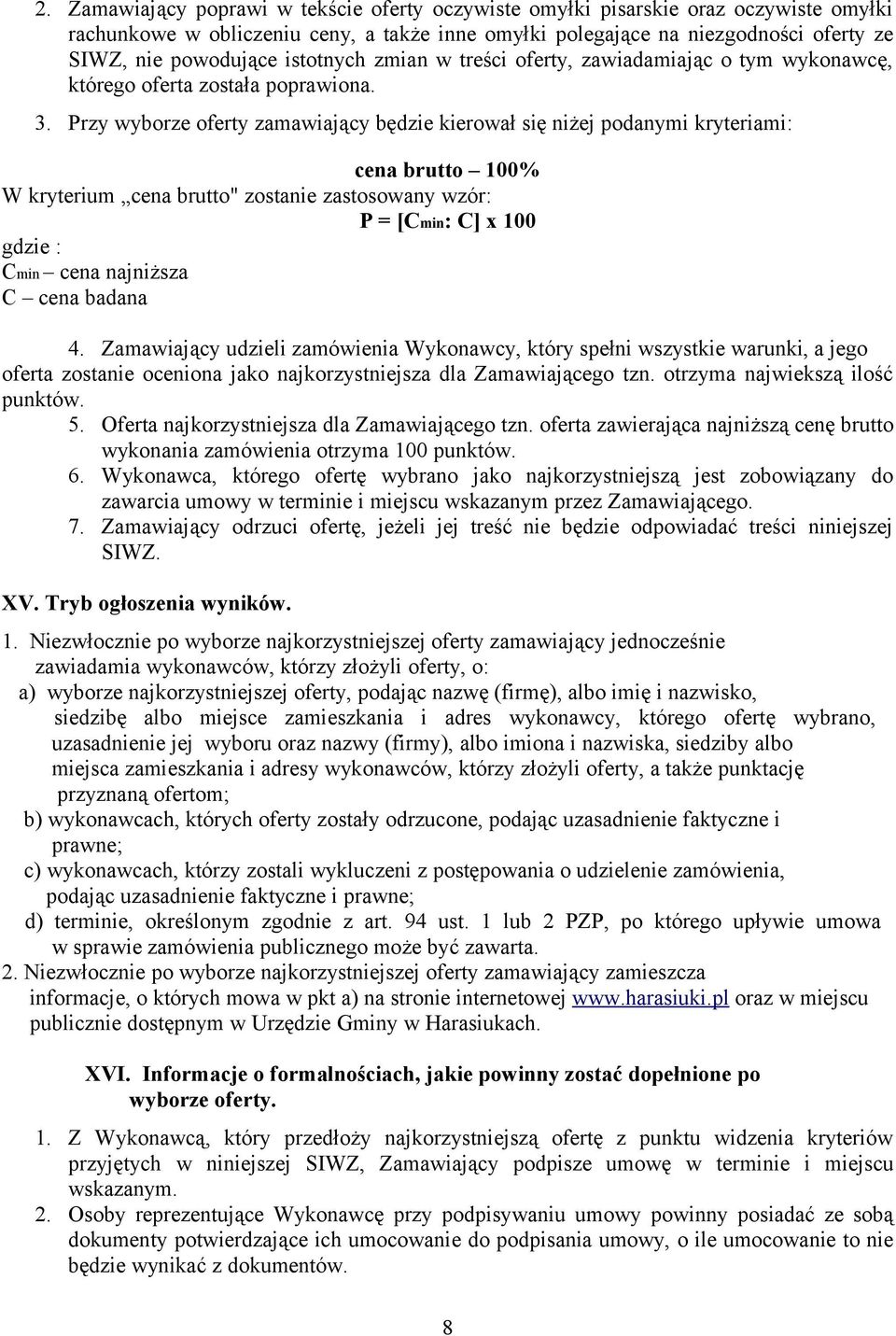 Przy wyborze oferty zamawiający będzie kierował się niżej podanymi kryteriami: cena brutto 100% W kryterium cena brutto" zostanie zastosowany wzór: P = [Cmin: C] x 100 gdzie : Cmin cena najniższa C