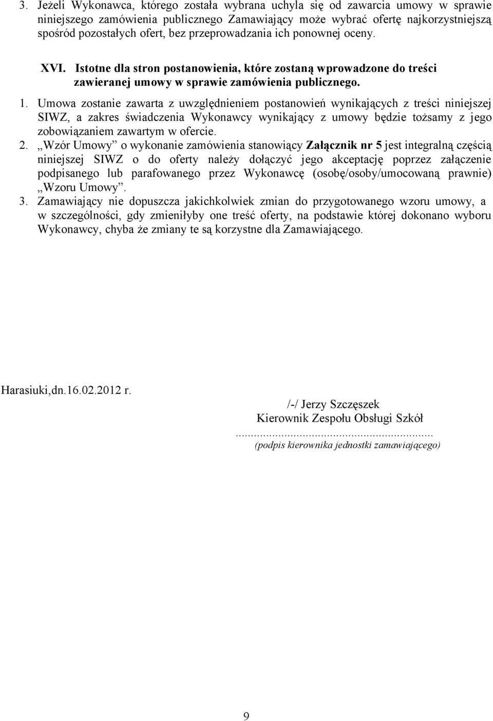 Umowa zostanie zawarta z uwzględnieniem postanowień wynikających z treści niniejszej SIWZ, a zakres świadczenia Wykonawcy wynikający z umowy będzie tożsamy z jego zobowiązaniem zawartym w ofercie. 2.