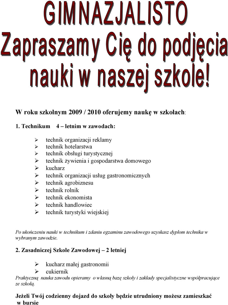 gastronomicznych technik agrobiznesu technik rolnik technik ekonomista technik handlowiec technik turystyki wiejskiej Po ukończeniu nauki w technikum i zdaniu egzaminu zawodowego