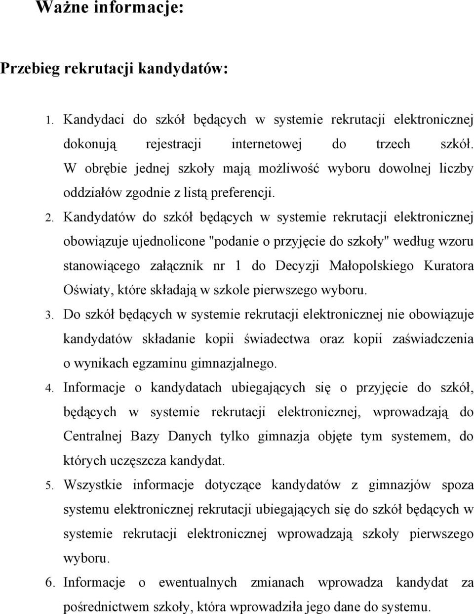 Kandydatów do szkół będących w systemie rekrutacji elektronicznej obowiązuje ujednolicone ''podanie o przyjęcie do szkoły'' według wzoru stanowiącego załącznik nr 1 do Decyzji Małopolskiego Kuratora