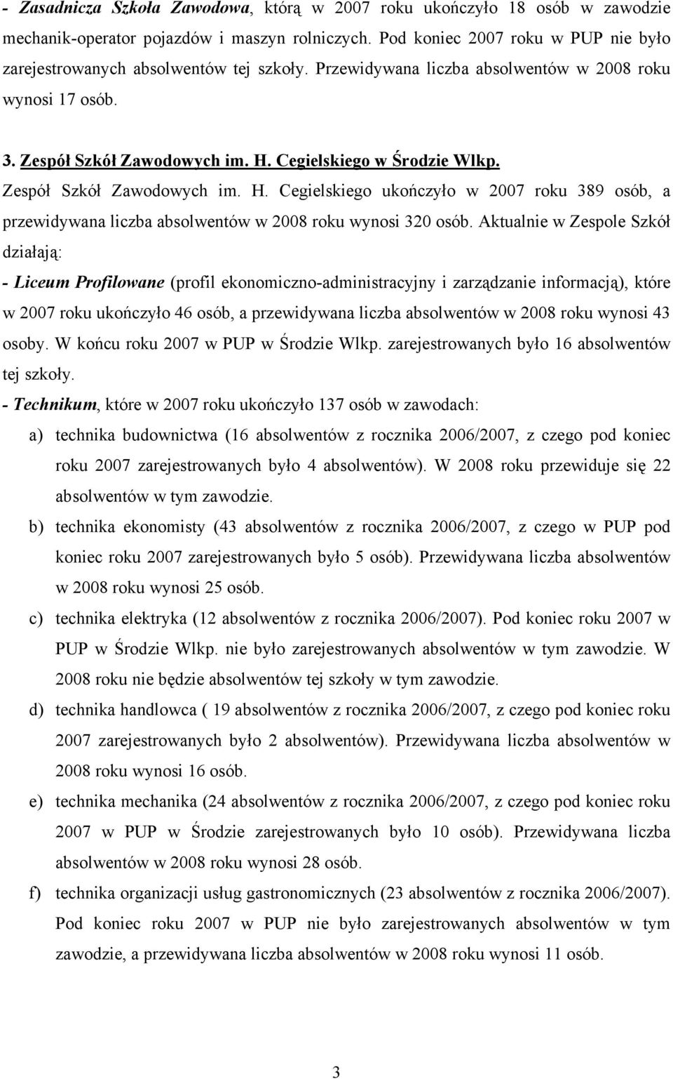 Cegielskiego w Zespół Szkół Zawodowych im. H. Cegielskiego ukończyło w 2007 roku 389 osób, a przewidywana liczba absolwentów w 2008 roku wynosi 320 osób.