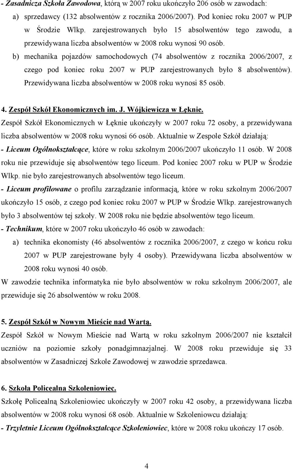 b) mechanika pojazdów samochodowych (74 absolwentów z rocznika 2006/2007, z czego pod koniec roku 2007 w PUP zarejestrowanych było 8 absolwentów).