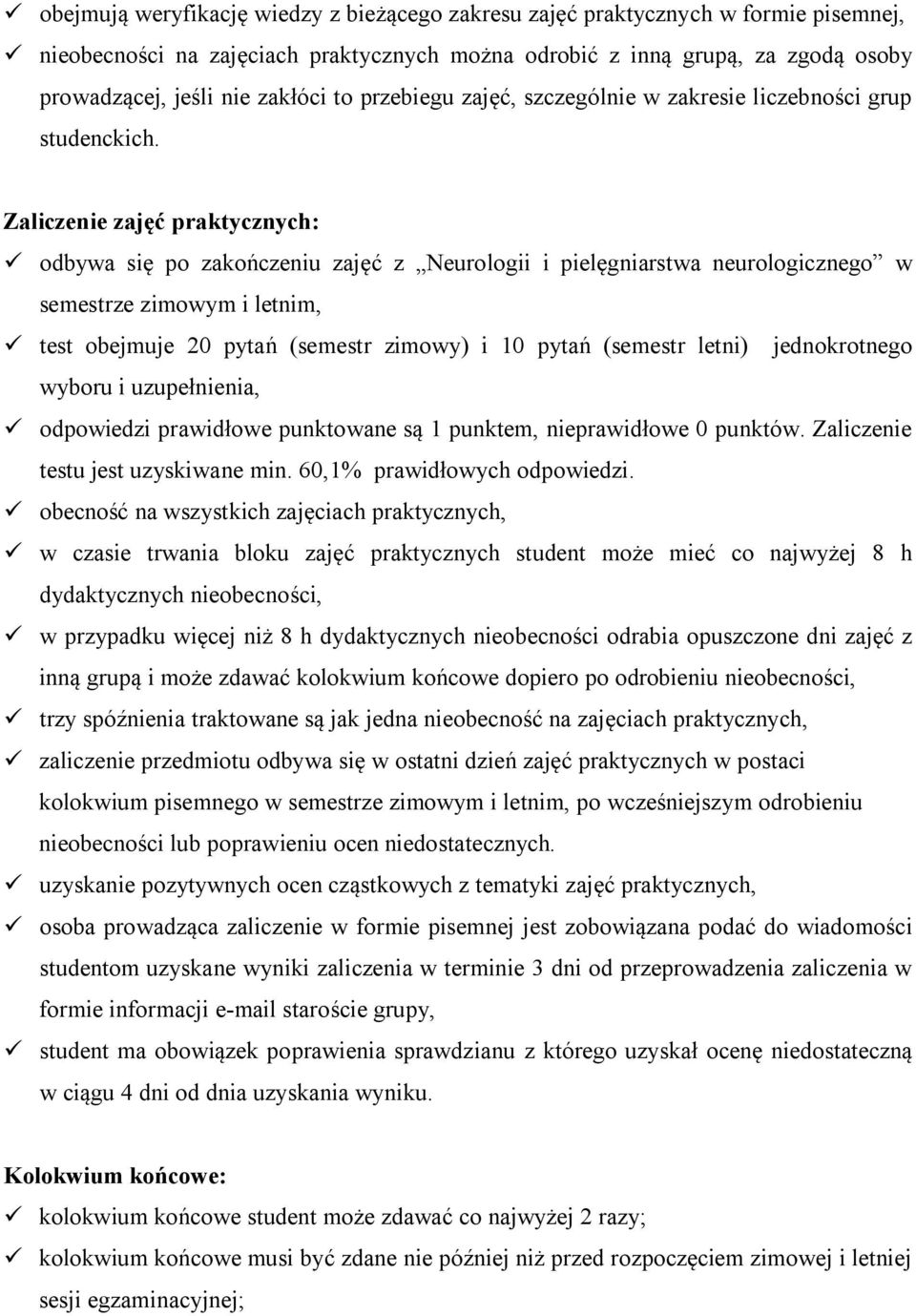 Zaliczenie zajęć praktycznych: ü odbywa się po zakończeniu zajęć z Neurologii i pielęgniarstwa neurologicznego w semestrze zimowym i letnim, ü test obejmuje 20 pytań (semestr zimowy) i 10 pytań