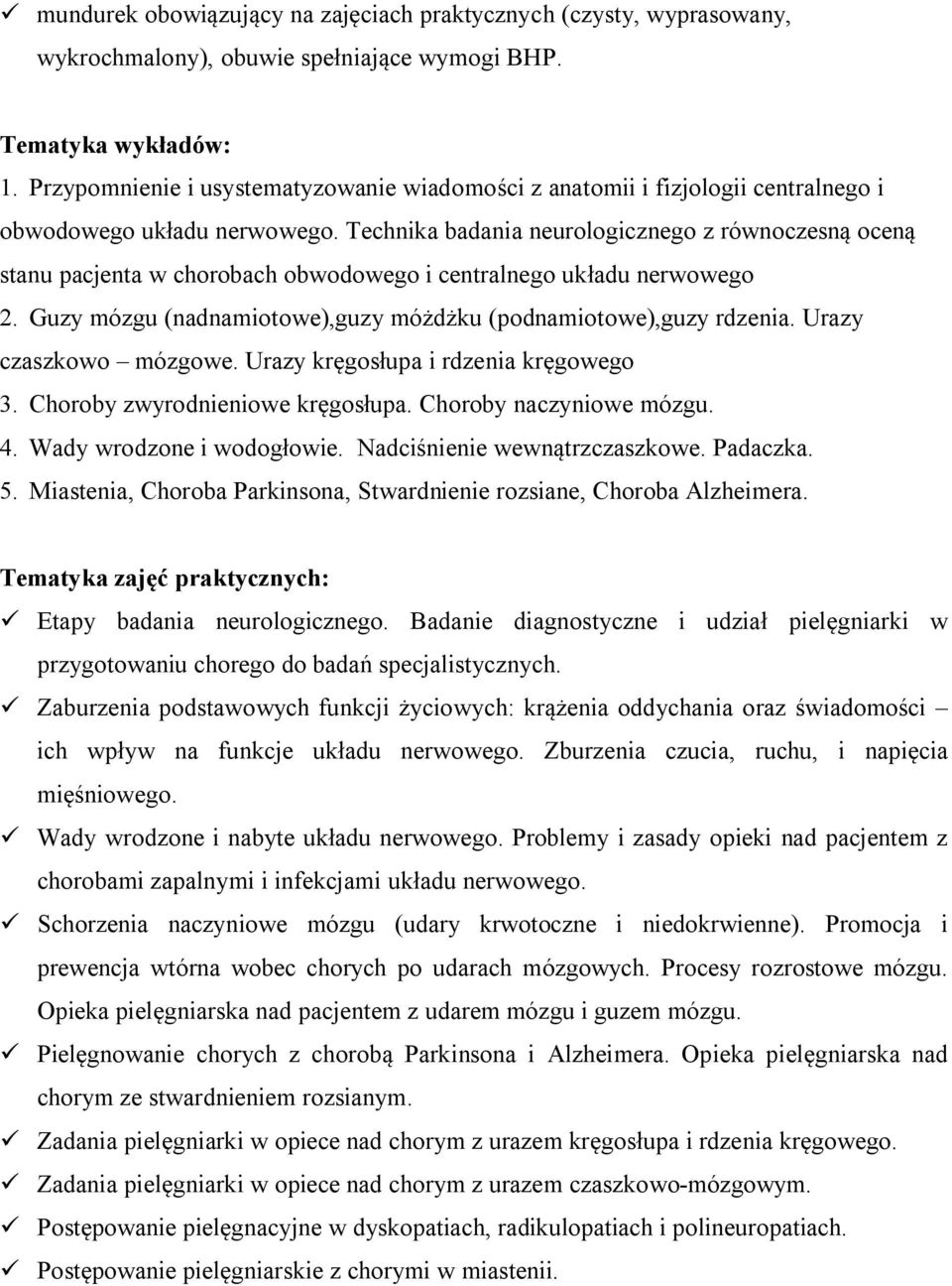 Technika badania neurologicznego z równoczesną oceną stanu pacjenta w chorobach obwodowego i centralnego układu nerwowego 2. Guzy mózgu (nadnamiotowe),guzy móżdżku (podnamiotowe),guzy rdzenia.