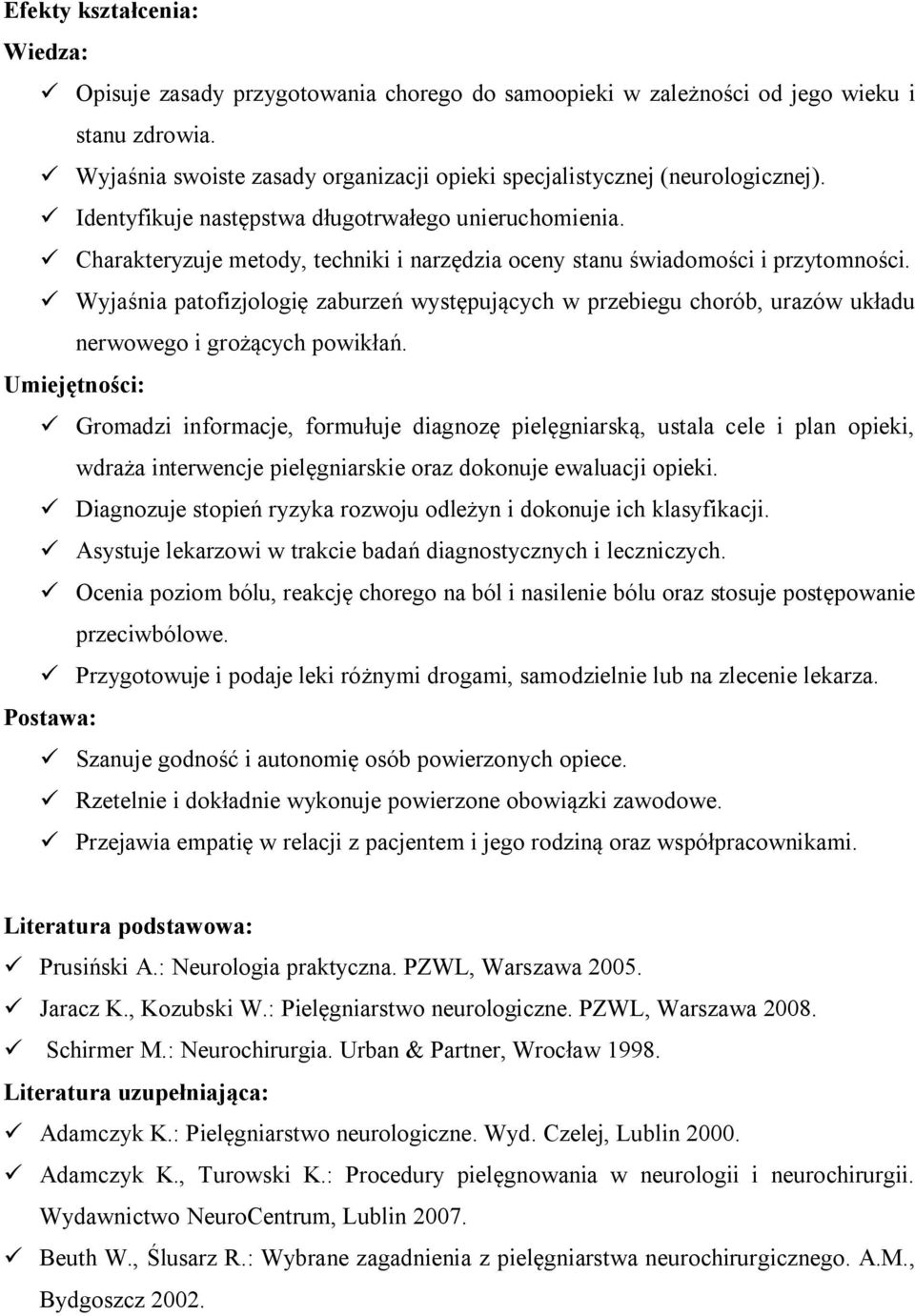 ü Charakteryzuje metody, techniki i narzędzia oceny stanu świadomości i przytomności. ü Wyjaśnia patofizjologię zaburzeń występujących w przebiegu chorób, urazów układu nerwowego i grożących powikłań.