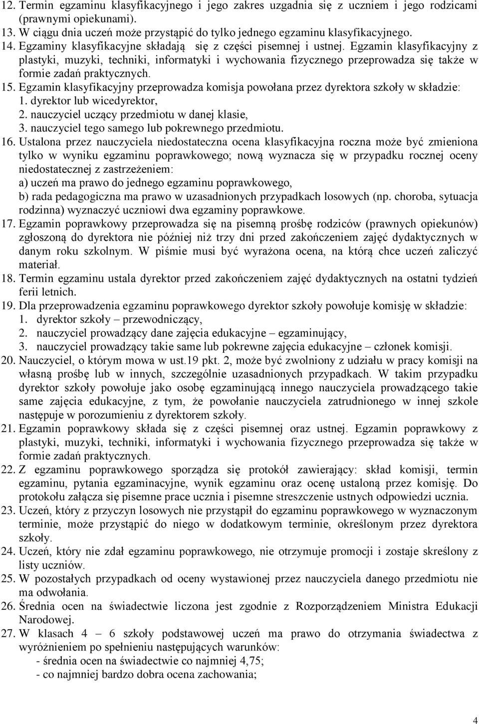 Egzamin klasyfikacyjny z plastyki, muzyki, techniki, informatyki i wychowania fizycznego przeprowadza się także w formie zadań praktycznych. 15.