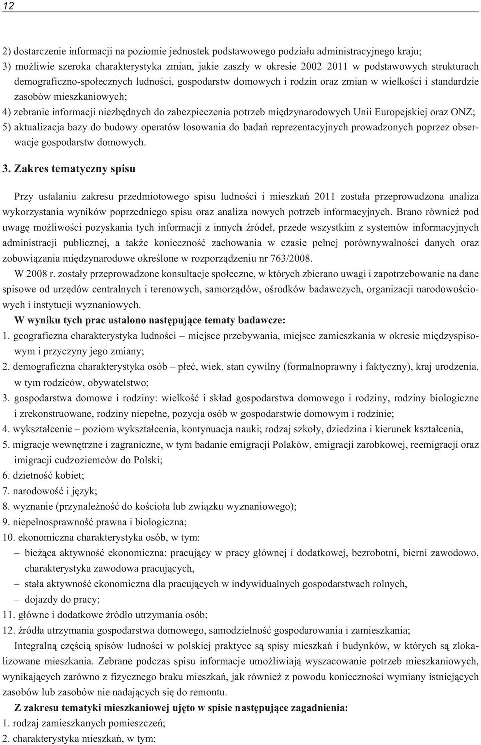 miêdzynarodowych Unii Europejskiej oraz ONZ; 5) aktualizacja bazy do budowy operatów losowania do badañ reprezentacyjnych prowadzonych poprzez obserwacje gospodarstw domowych. 3.