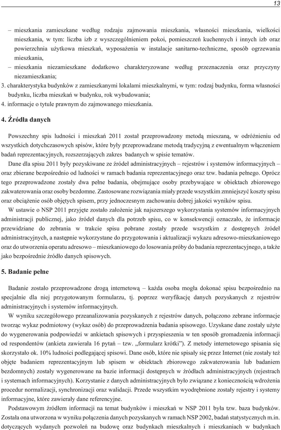 niezamieszkania; 3. charakterystyka budynków z zamieszkanymi lokalami mieszkalnymi, w tym: rodzaj budynku, forma w³asnoœci budynku, liczba mieszkañ w budynku, rok wybudowania; 4.