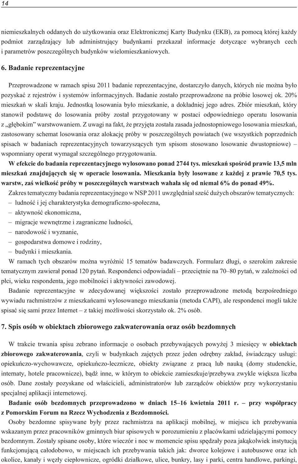 Badanie reprezentacyjne Przeprowadzone w ramach spisu 2011 badanie reprezentacyjne, dostarczy³o danych, których nie mo na by³o pozyskaæ z rejestrów i systemów informacyjnych.